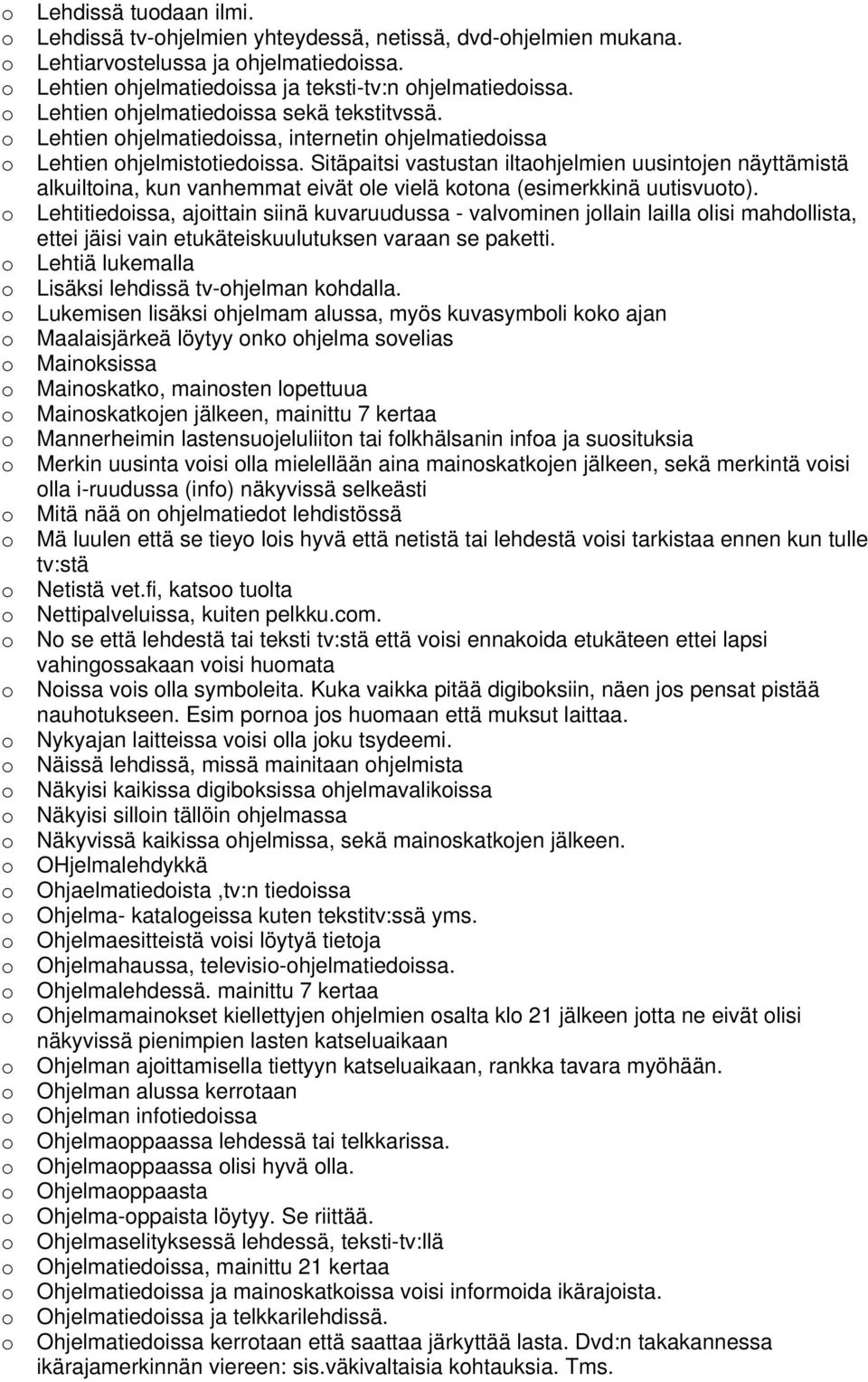 Sitäpaitsi vastustan iltahjelmien uusintjen näyttämistä alkuiltina, kun vanhemmat eivät le vielä ktna (esimerkkinä uutisvut).