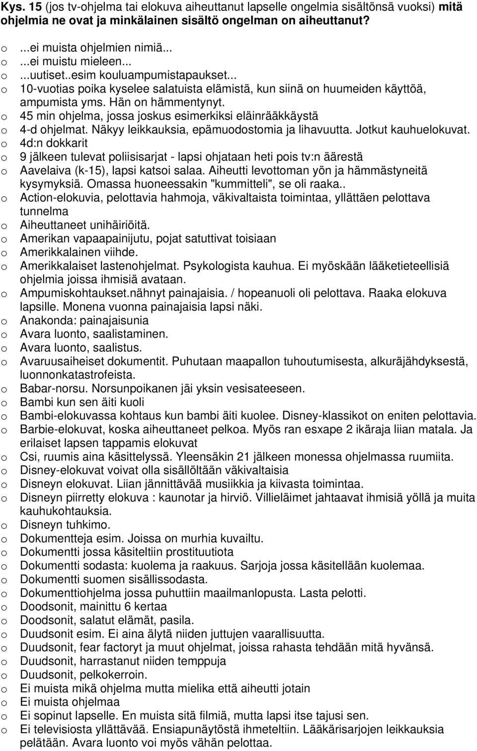 45 min hjelma, jssa jskus esimerkiksi eläinrääkkäystä 4-d hjelmat. Näkyy leikkauksia, epämudstmia ja lihavuutta. Jtkut kauhuelkuvat.