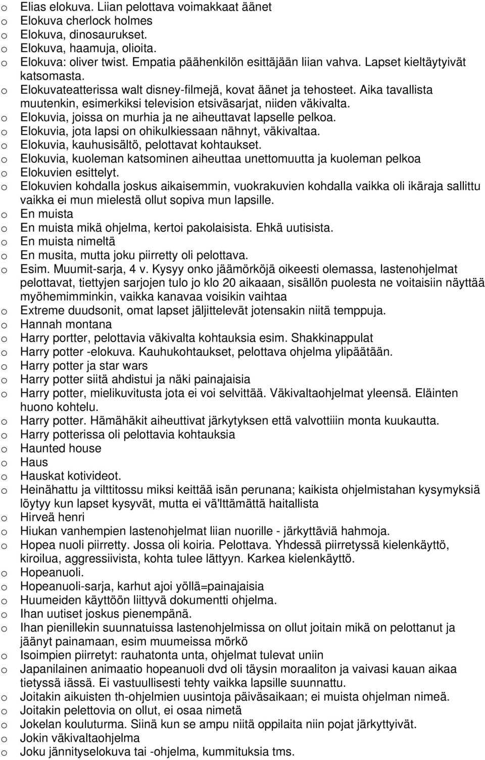 Elkuvia, jissa n murhia ja ne aiheuttavat lapselle pelka. Elkuvia, jta lapsi n hikulkiessaan nähnyt, väkivaltaa. Elkuvia, kauhusisältö, pelttavat khtaukset.