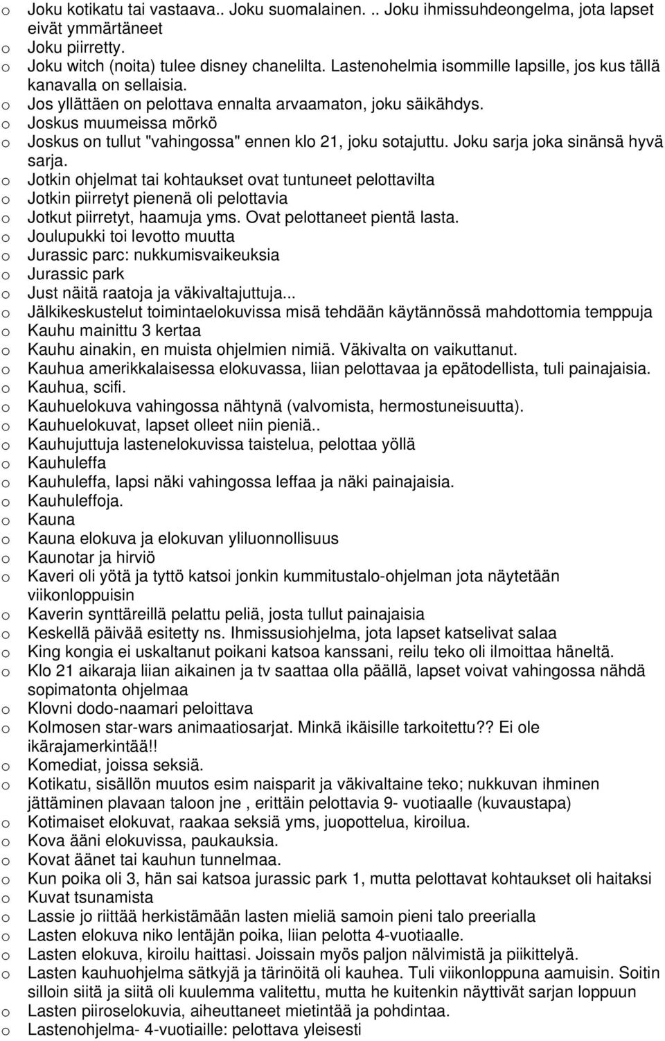 Jskus muumeissa mörkö Jskus n tullut "vahingssa" ennen kl 21, jku stajuttu. Jku sarja jka sinänsä hyvä sarja.