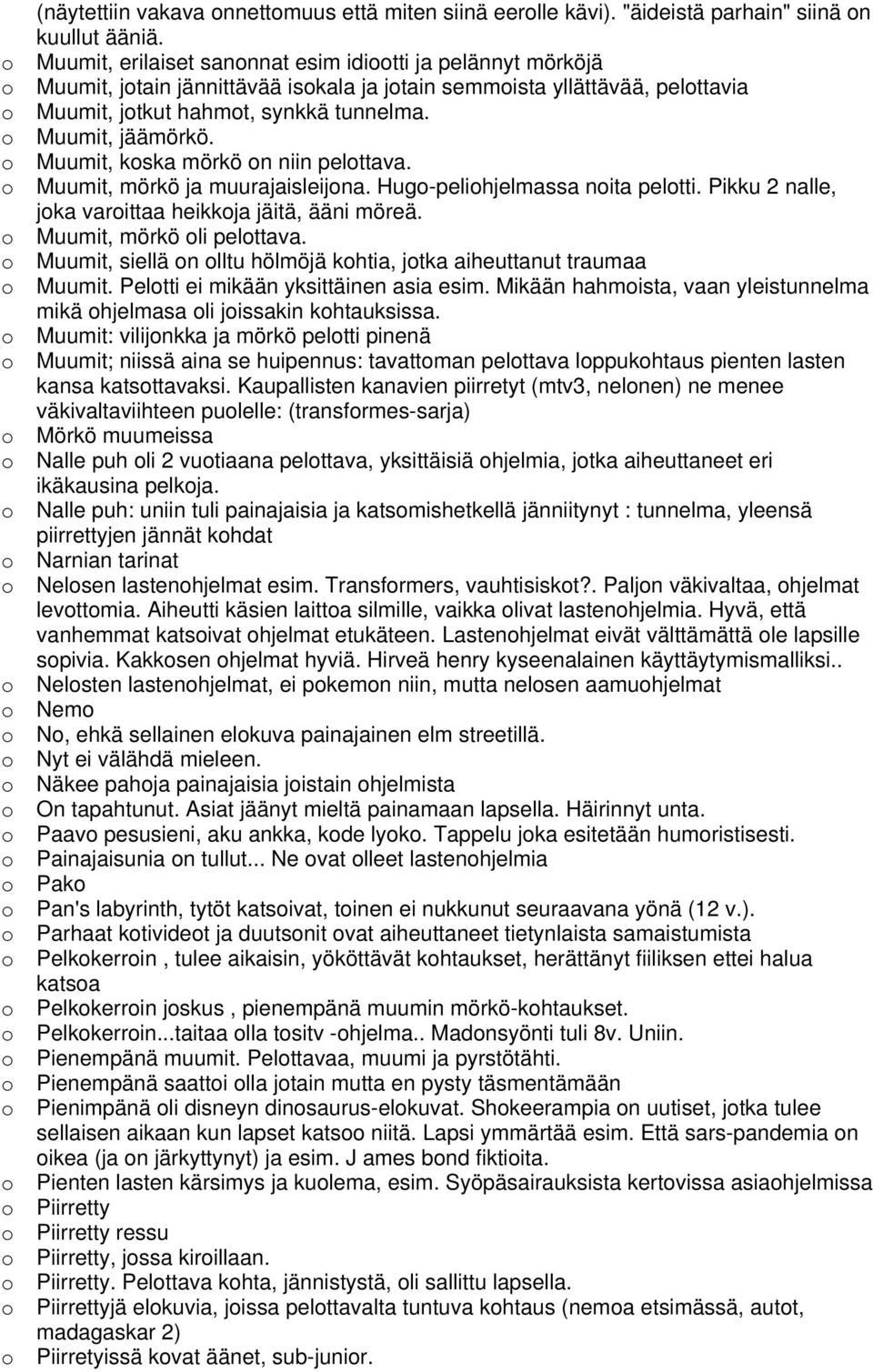 Muumit, kska mörkö n niin pelttava. Muumit, mörkö ja muurajaisleijna. Hug-pelihjelmassa nita peltti. Pikku 2 nalle, jka varittaa heikkja jäitä, ääni möreä. Muumit, mörkö li pelttava.