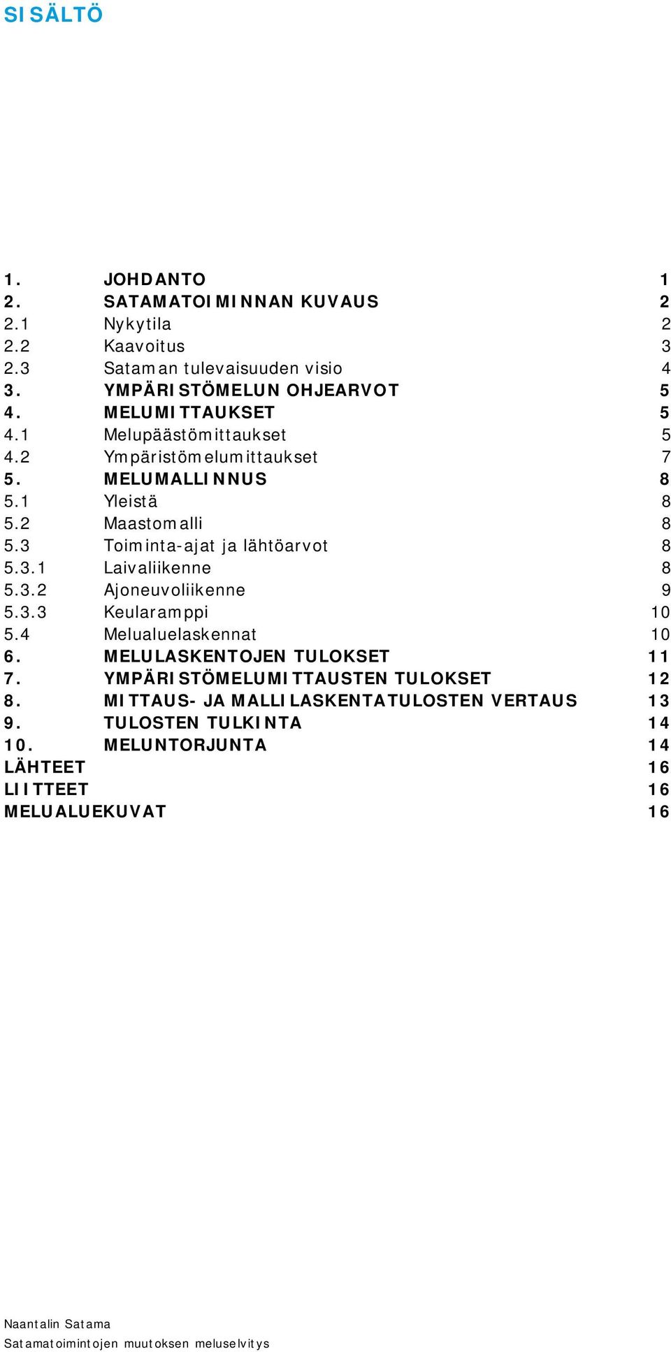 3.2 Ajoneuvoliikenne 9 5.3.3 Keularamppi 10 5.4 Melualuelaskennat 10 6. MELULASKENTOJEN TULOKSET 11 7. YMPÄRISTÖMELUMITTAUSTEN TULOKSET 12 8.