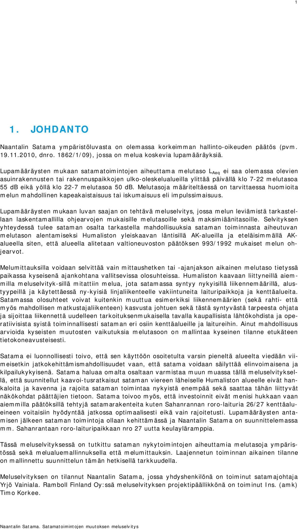 yöllä klo 22-7 melutasoa 50 db. Melutasoja määriteltäessä on tarvittaessa huomioita melun mahdollinen kapeakaistaisuus tai iskumaisuus eli impulssimaisuus.