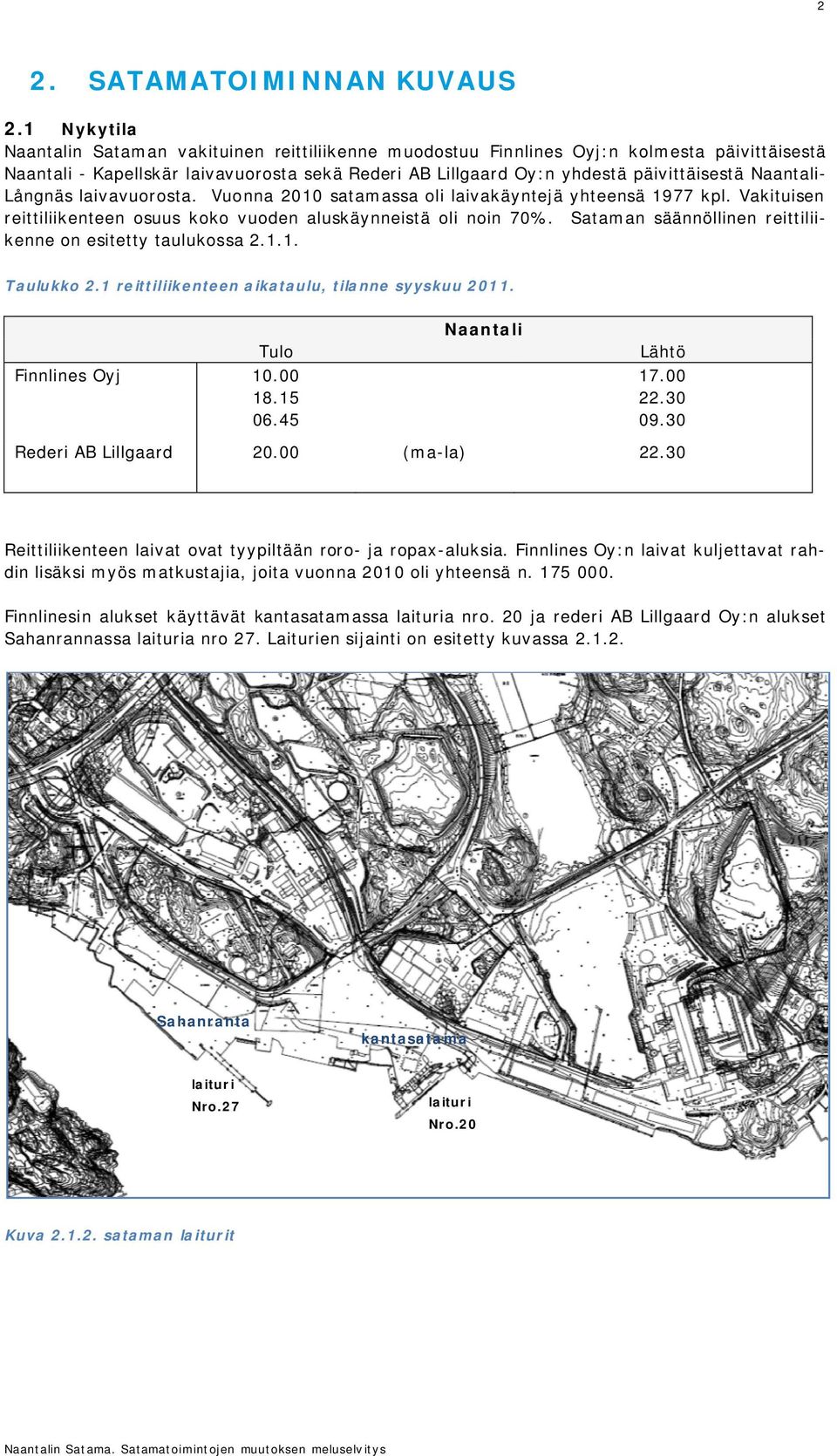 Naantali- Långnäs laivavuorosta. Vuonna 2010 satamassa oli laivakäyntejä yhteensä 1977 kpl. Vakituisen reittiliikenteen osuus koko vuoden aluskäynneistä oli noin 70%.