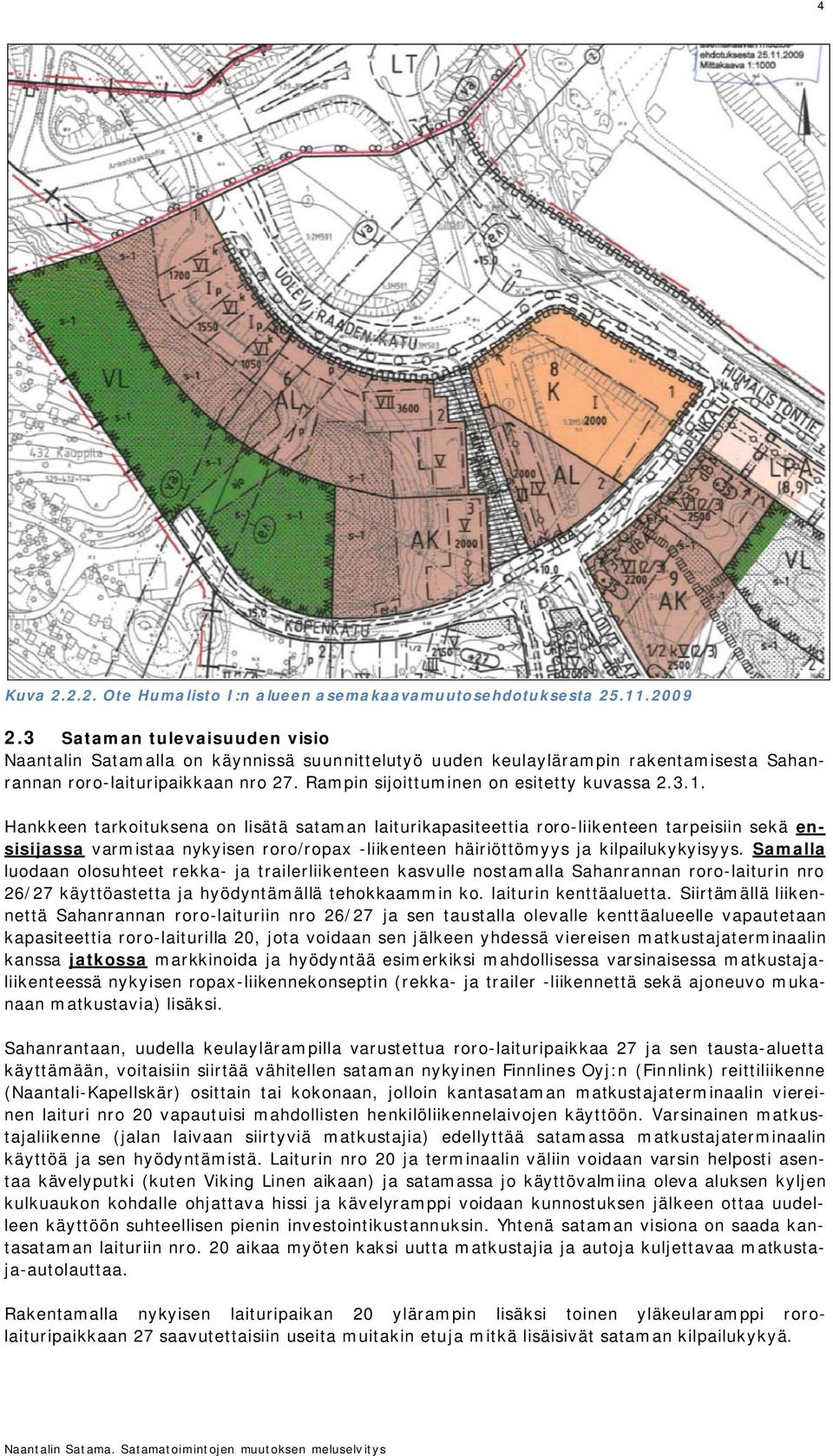 Hankkeen tarkoituksena on lisätä sataman laiturikapasiteettia roro-liikenteen tarpeisiin sekä ensisijassa varmistaa nykyisen roro/ropax -liikenteen häiriöttömyys ja kilpailukykyisyys.