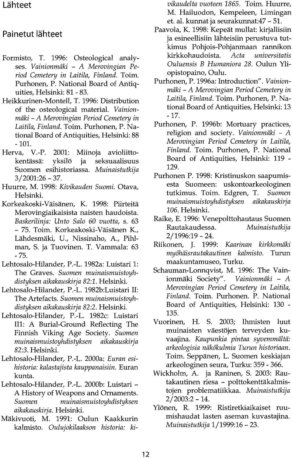 National Board of Antiquities, Helsinki: 88-101. Herva, V.-P. 2001: Miinoja avioliittokentässä: yksilö ja seksuaalisuus Suomen esihistoriassa. Muinaistutkija 3/2001:26-37. Huurre, M.