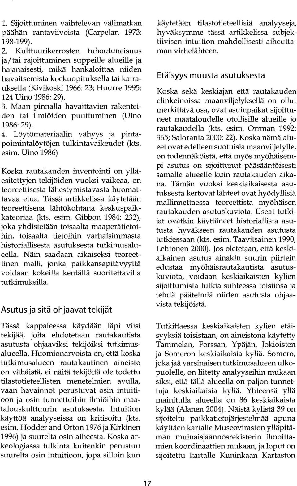 124 Uino 1986: 29). 3. Maan pinnalla havaittavien rakenteiden tai ilmiöiden puuttuminen (Uino 1986: 29). 4. Löytömateriaalin vähyys ja pintapoimintalöytöjen tulkintavaikeudet (kts. esim.