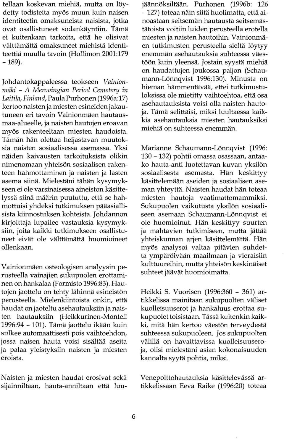 Johdantokappaleessa teokseen Vainionmäki - A Merovingian Period Cemetery in Laitila, Finland, PaulaPurhonen (1996a:17) kertoo naisten ja miesten esineiden jakautuneen eri tavoin Vainionmäen