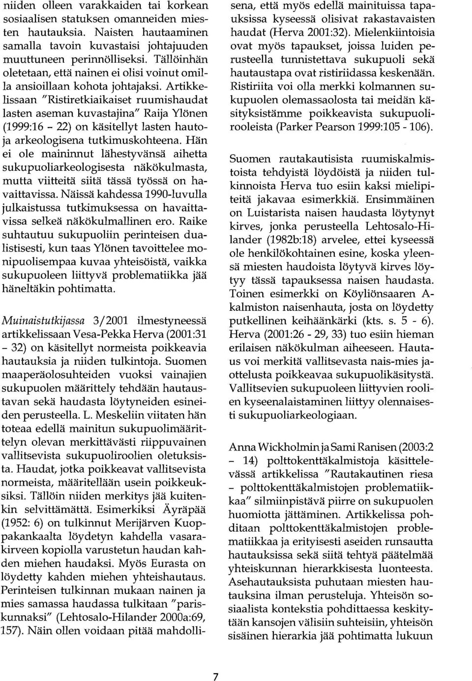 Artikkelissaan "Ristiretkiaikaiset ruumishaudat lasten aseman kuvastajina" Raija Ylönen (1999:16-22) on käsitellyt lasten hautoja arkeologisena tutkimuskohteena.