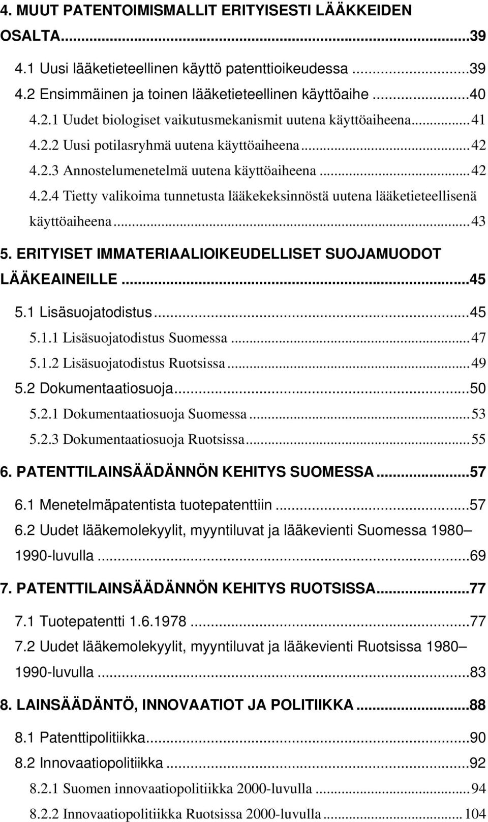 ..43 5. ERITYISET IMMATERIAALIOIKEUDELLISET SUOJAMUODOT LÄÄKEAINEILLE...45 5.1 Lisäsuojatodistus...45 5.1.1 Lisäsuojatodistus Suomessa...47 5.1.2 Lisäsuojatodistus Ruotsissa...49 5.