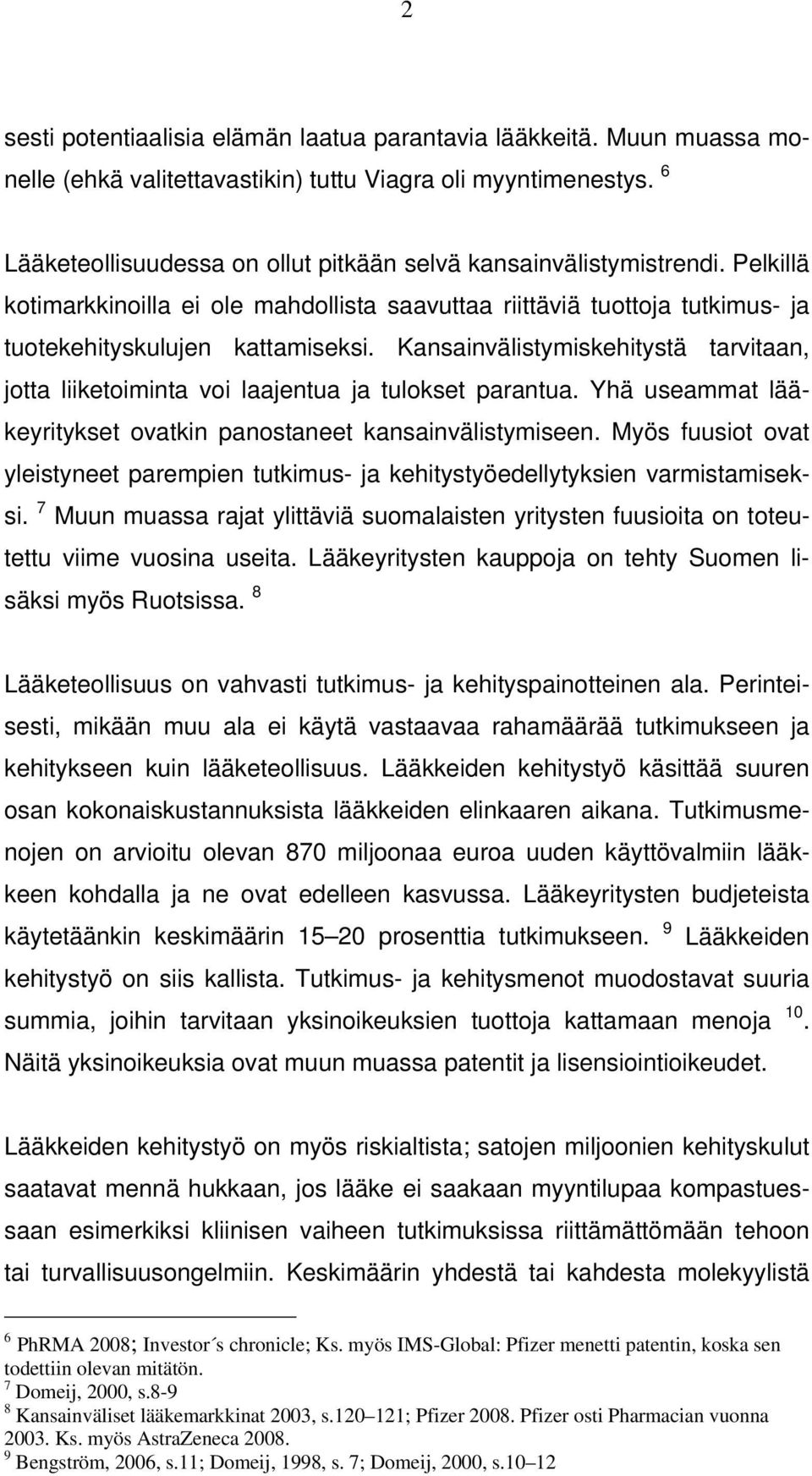 Kansainvälistymiskehitystä tarvitaan, jotta liiketoiminta voi laajentua ja tulokset parantua. Yhä useammat lääkeyritykset ovatkin panostaneet kansainvälistymiseen.