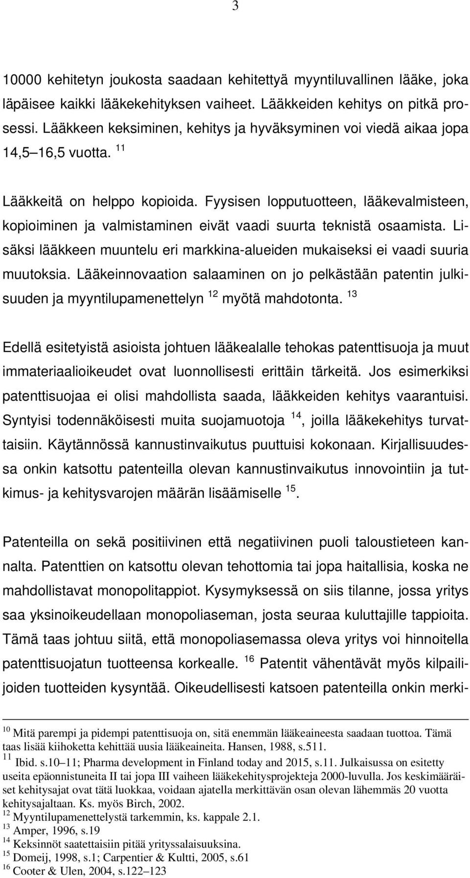 Fyysisen lopputuotteen, lääkevalmisteen, kopioiminen ja valmistaminen eivät vaadi suurta teknistä osaamista. Lisäksi lääkkeen muuntelu eri markkina-alueiden mukaiseksi ei vaadi suuria muutoksia.