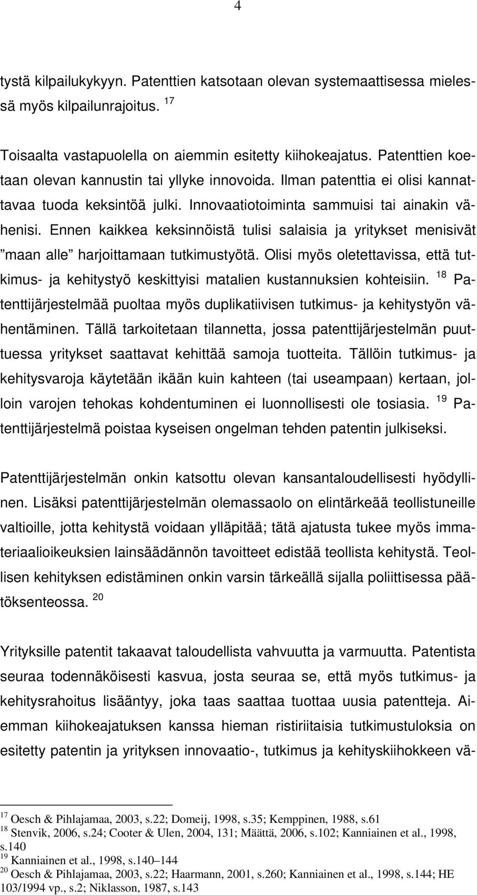 Ennen kaikkea keksinnöistä tulisi salaisia ja yritykset menisivät maan alle harjoittamaan tutkimustyötä.