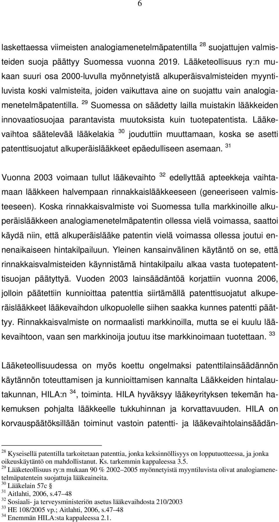 29 Suomessa on säädetty lailla muistakin lääkkeiden innovaatiosuojaa parantavista muutoksista kuin tuotepatentista.