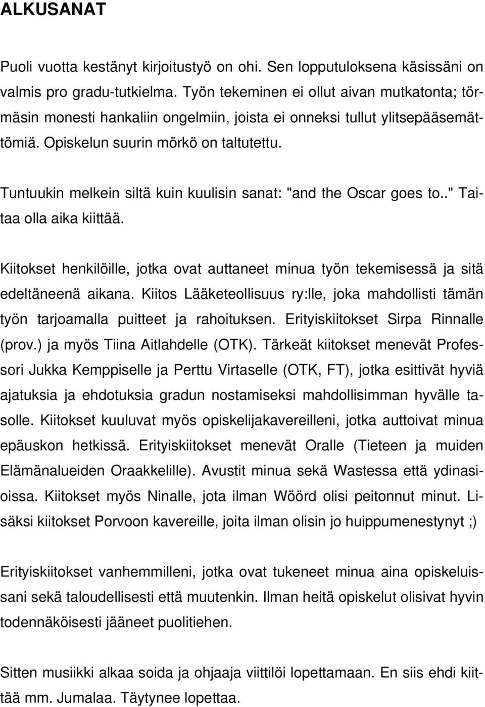 Tuntuukin melkein siltä kuin kuulisin sanat: "and the Oscar goes to.." Taitaa olla aika kiittää. Kiitokset henkilöille, jotka ovat auttaneet minua työn tekemisessä ja sitä edeltäneenä aikana.