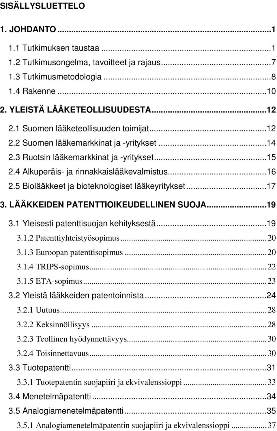 5 Biolääkkeet ja bioteknologiset lääkeyritykset...17 3. LÄÄKKEIDEN PATENTTIOIKEUDELLINEN SUOJA...19 3.1 Yleisesti patenttisuojan kehityksestä...19 3.1.2 Patenttiyhteistyösopimus...20 3.1.3 Euroopan patenttisopimus.