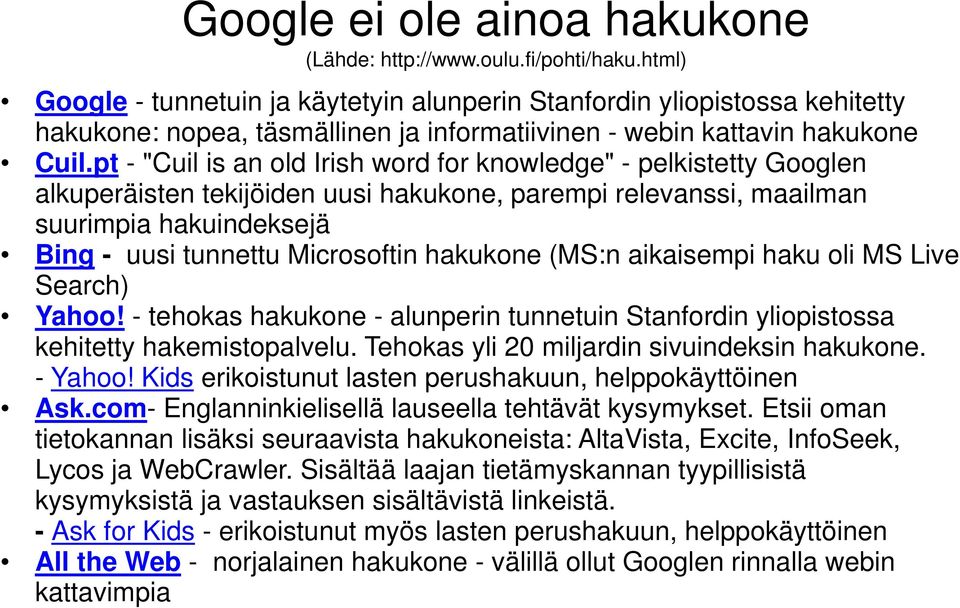 pt - "Cuil is an old Irish word for knowledge" - pelkistetty Googlen alkuperäisten tekijöiden uusi hakukone, parempi relevanssi, maailman suurimpia hakuindeksejä Bing - uusi tunnettu Microsoftin