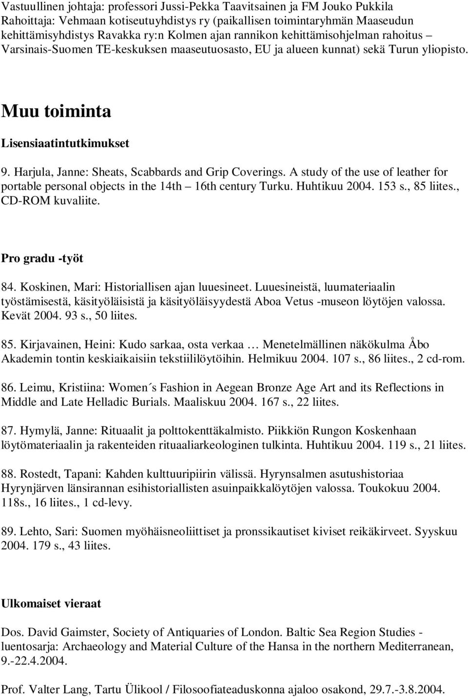 Harjula, Janne: Sheats, Scabbards and Grip Coverings. A study of the use of leather for portable personal objects in the 14th 16th century Turku. Huhtikuu 2004. 153 s., 85 liites., CD-ROM kuvaliite.