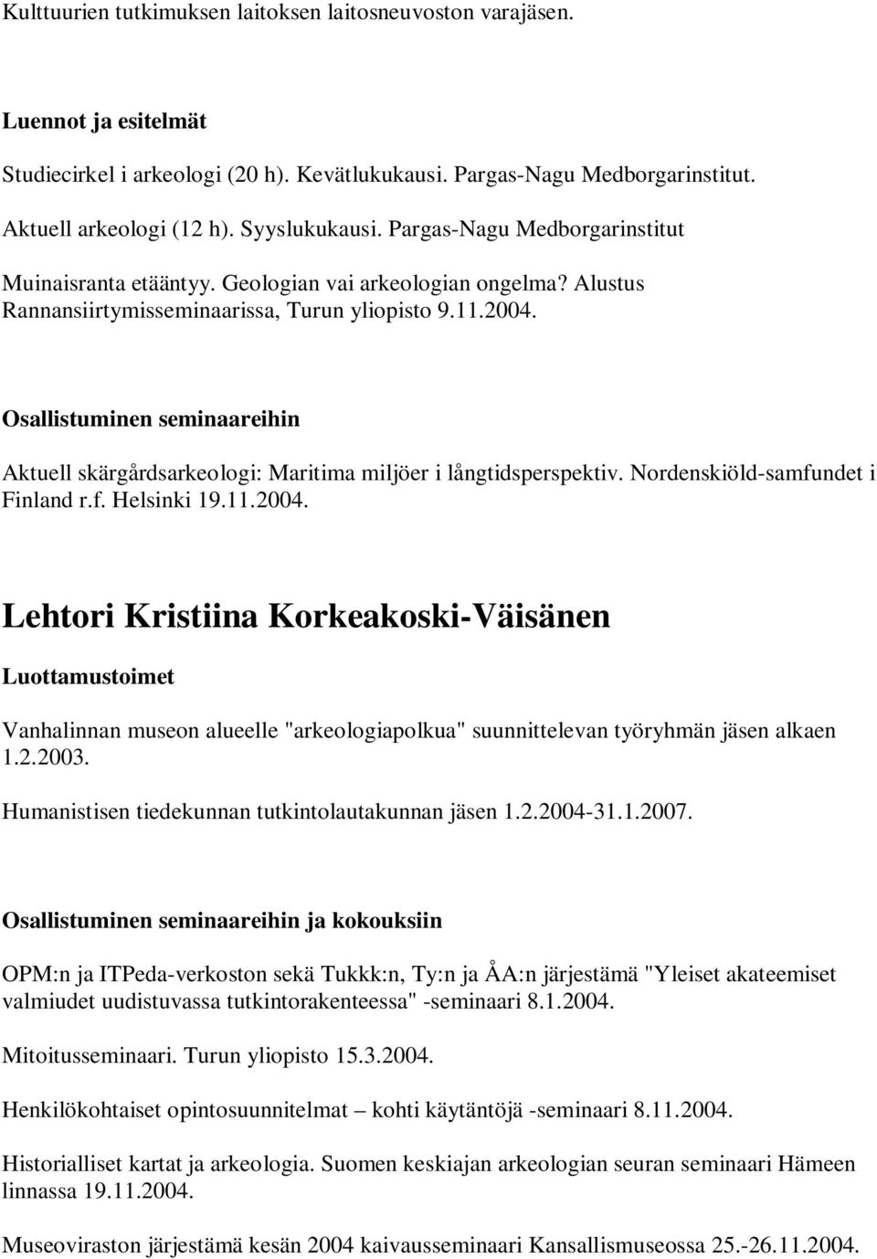 Osallistuminen seminaareihin Aktuell skärgårdsarkeologi: Maritima miljöer i långtidsperspektiv. Nordenskiöld-samfundet i Finland r.f. Helsinki 19.11.2004.