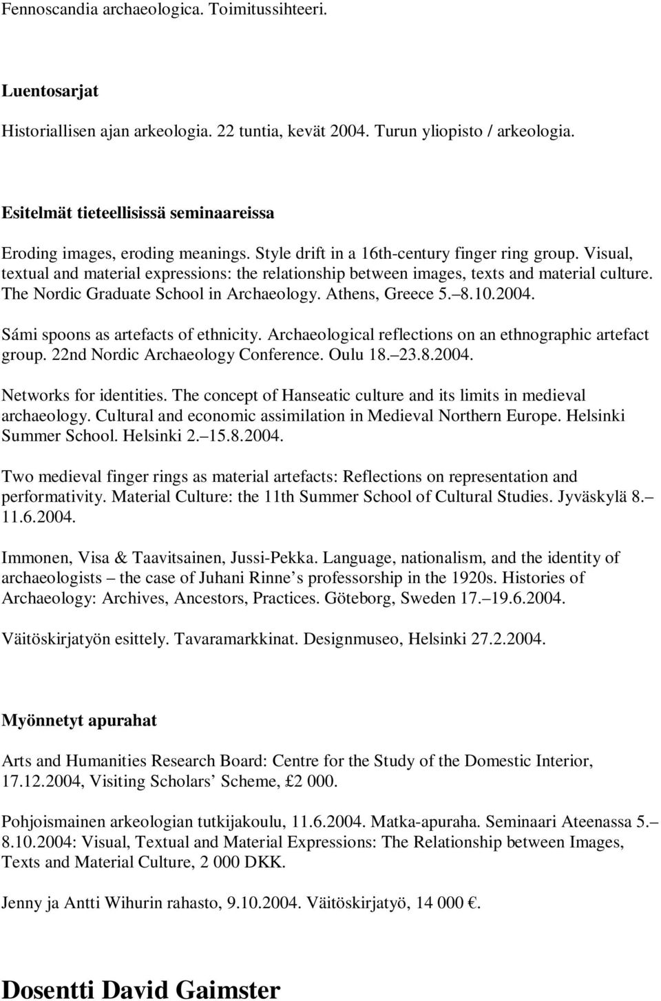 Visual, textual and material expressions: the relationship between images, texts and material culture. The Nordic Graduate School in Archaeology. Athens, Greece 5. 8.10.2004.