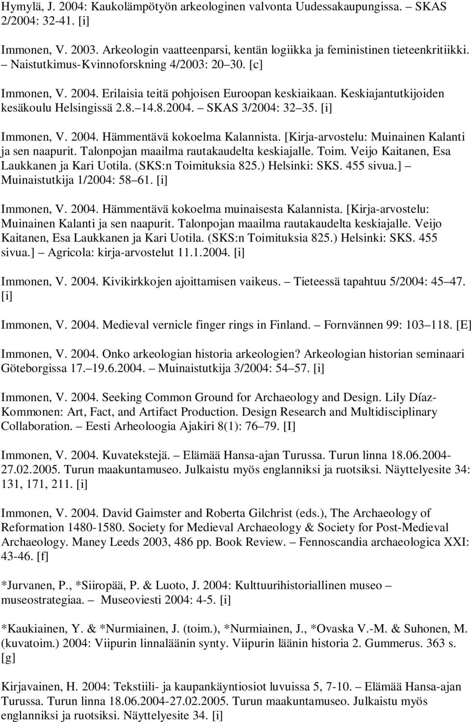 [i] Immonen, V. 2004. Hämmentävä kokoelma Kalannista. [Kirja-arvostelu: Muinainen Kalanti ja sen naapurit. Talonpojan maailma rautakaudelta keskiajalle. Toim.