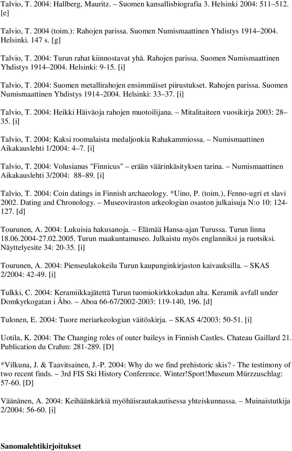 Rahojen parissa. Suomen Numismaattinen Yhdistys 1914 2004. Helsinki: 33 37. [i] Talvio, T. 2004: Heikki Häiväoja rahojen muotoilijana. Mitalitaiteen vuosikirja 2003: 28 35. [i] Talvio, T. 2004: Kaksi roomalaista medaljonkia Rahakammiossa.