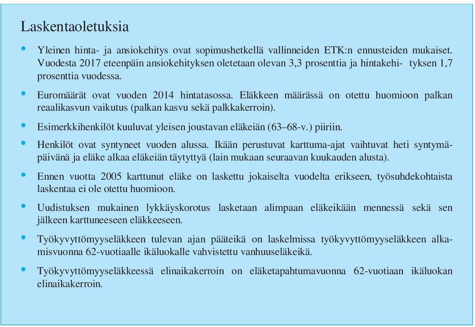 Eläkkeen määrässä on otettu huomioon palkan reaalikasvun vaikutus (palkan kasvu sekä palkkakerroin). Esimerkkihenkilöt kuuluvat yleisen joustavan eläkeiän (63 68-v.) piiriin.