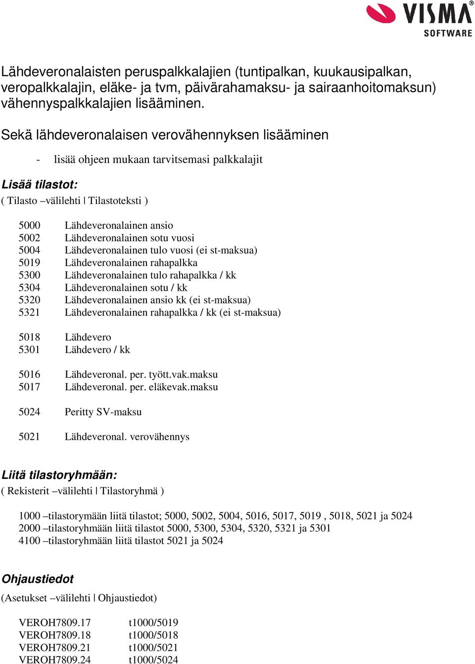 Lähdeveronalainen sotu vuosi 5004 Lähdeveronalainen tulo vuosi (ei st-maksua) 5019 Lähdeveronalainen rahapalkka 5300 Lähdeveronalainen tulo rahapalkka / kk 5304 Lähdeveronalainen sotu / kk 5320