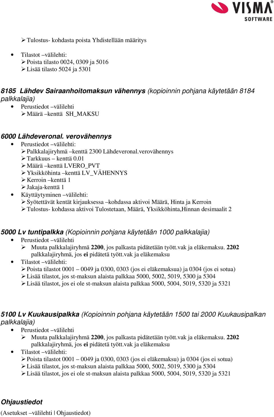 01 Määrä kenttä LVERO_PVT Yksikköhinta kenttä LV_VÄHENNYS Kerroin kenttä 1 Jakaja-kenttä 1 Käyttäytyminen välilehti: Syötettävät kentät kirjauksessa kohdassa aktivoi Määrä, Hinta ja Kerroin Tulostus-