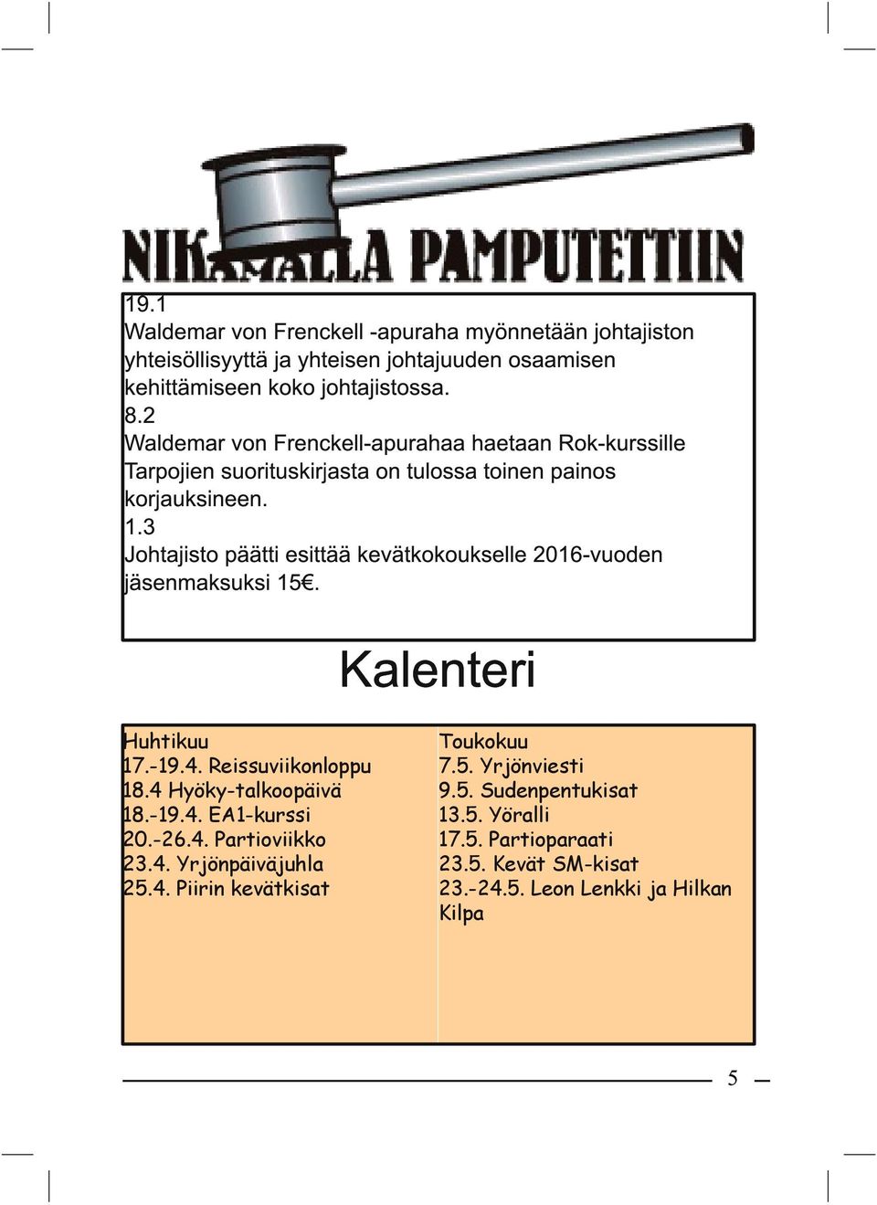 3 Johtajisto päätti esittää kevätkokoukselle 201 6-vuoden jäsenmaksuksi 1 5. Kalenteri Huhtikuu 17.-19.4. Reissuviikonloppu 18.4 Hyöky-talkoopäivä 18.-19.4. EA1-kurssi 20.