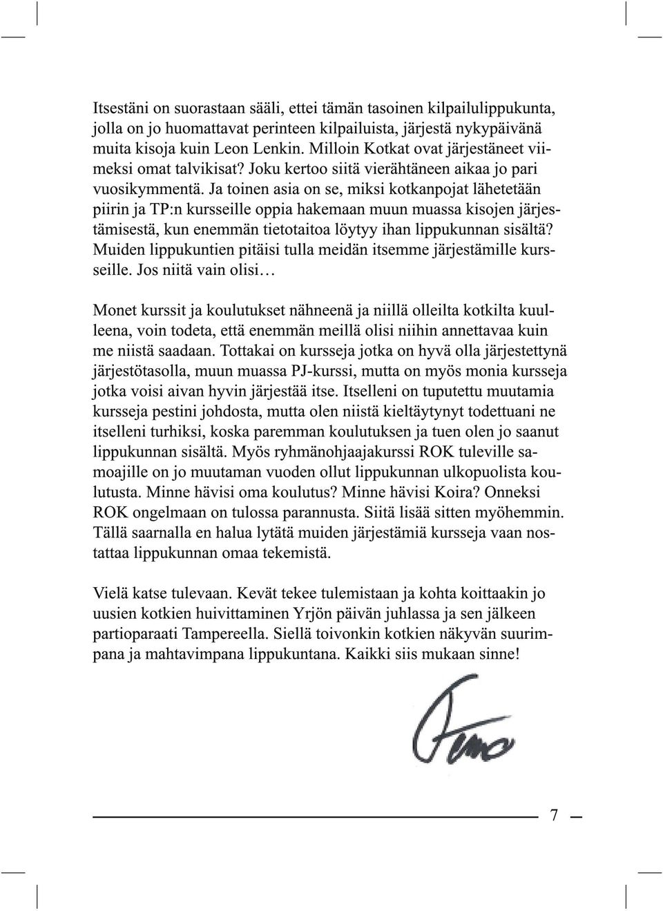 Ja toinen asia on se, miksi kotkanpojat lähetetään piirin ja TP:n kursseille oppia hakemaan muun muassa kisojen järjestämisestä, kun enemmän tietotaitoa löytyy ihan lippukunnan sisältä?