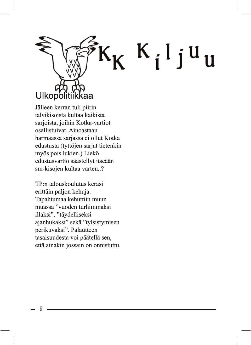 ) Liekö edustusvartio säästellyt itseään sm-kisojen kultaa varten..? TP:n talouskoulutus keräsi erittäin paljon kehuja.