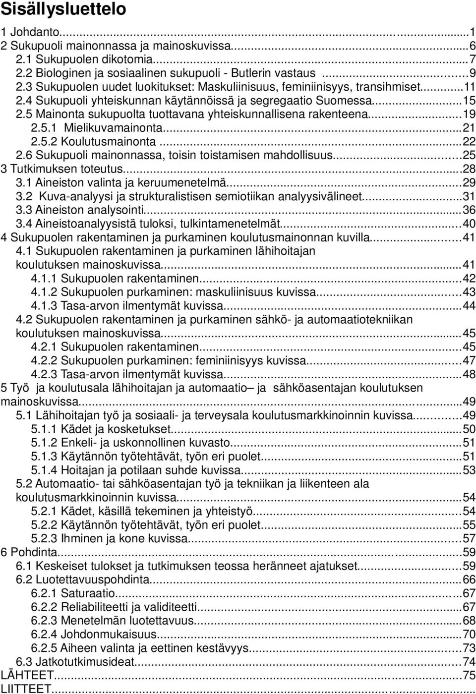 5 Mainonta sukupuolta tuottavana yhteiskunnallisena rakenteena...19 2.5.1 Mielikuvamainonta...21 2.5.2 Koulutusmainonta...22 2.6 Sukupuoli mainonnassa, toisin toistamisen mahdollisuus.