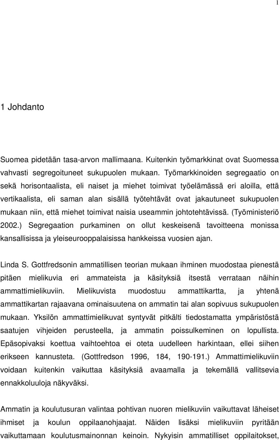 niin, että miehet toimivat naisia useammin johtotehtävissä. (Työministeriö 2002.