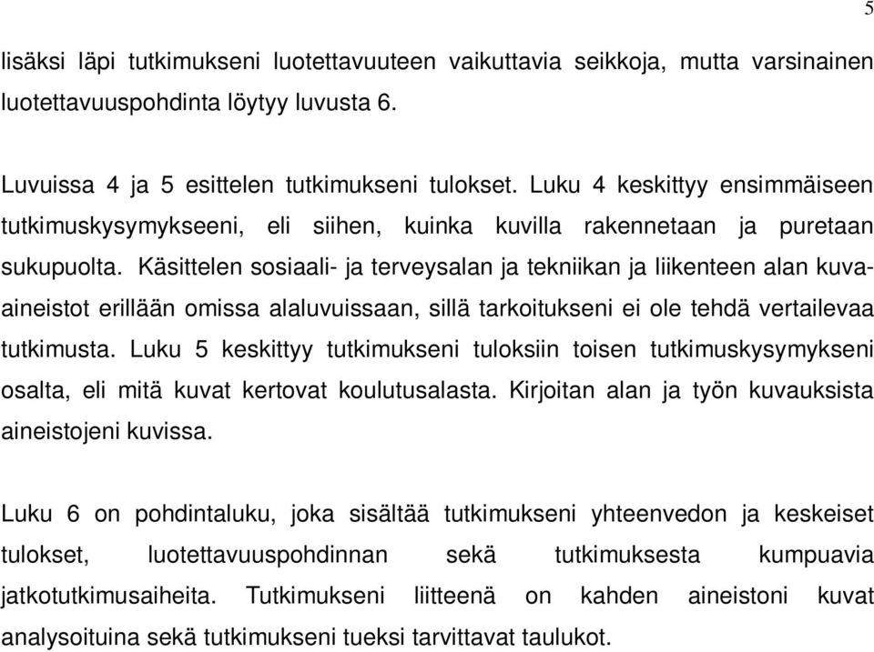 Käsittelen sosiaali- ja terveysalan ja tekniikan ja liikenteen alan kuvaaineistot erillään omissa alaluvuissaan, sillä tarkoitukseni ei ole tehdä vertailevaa tutkimusta.