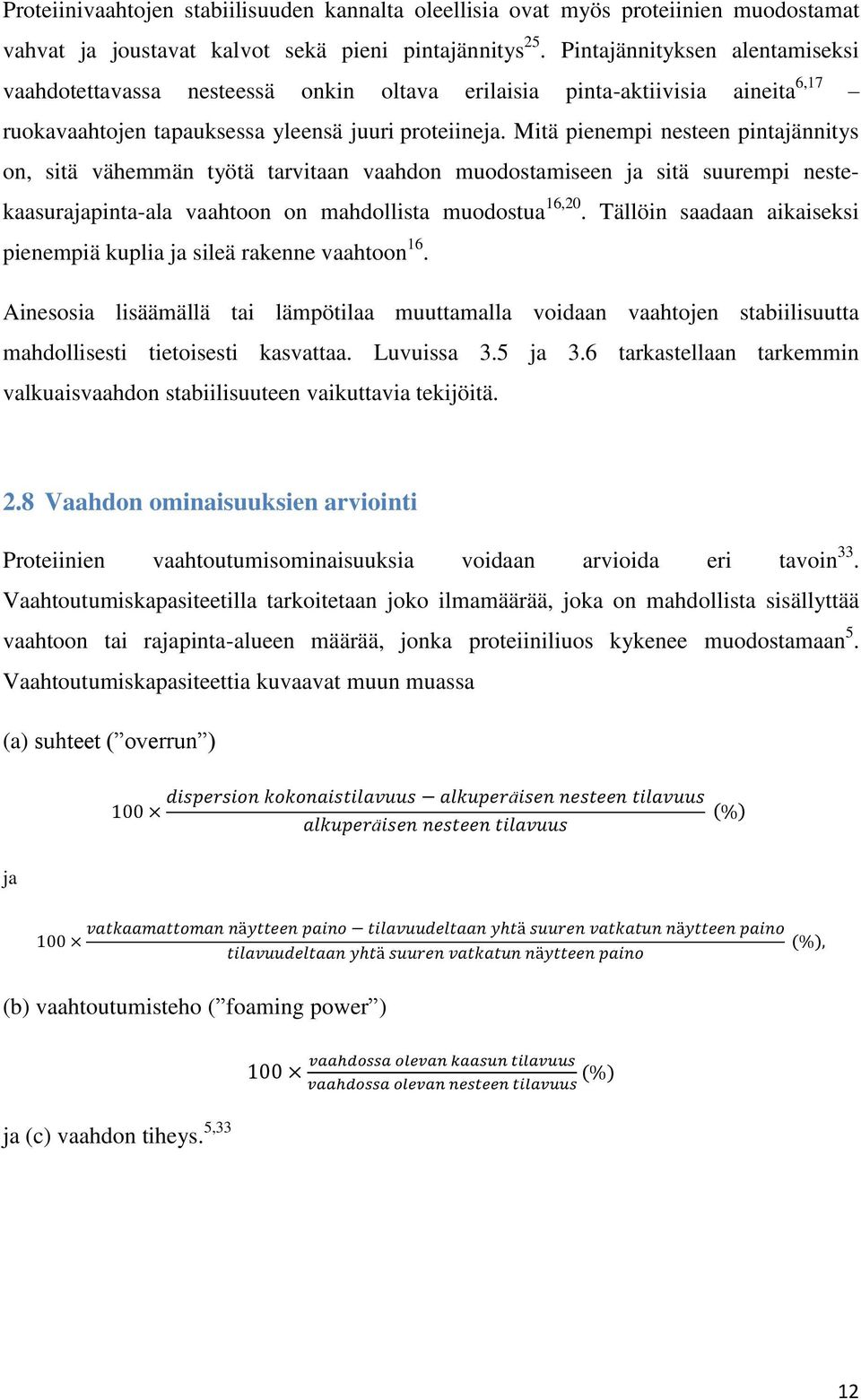 Mitä pienempi nesteen pintajännitys on, sitä vähemmän työtä tarvitaan vaahdon muodostamiseen ja sitä suurempi nestekaasurajapinta-ala vaahtoon on mahdollista muodostua 16,20.