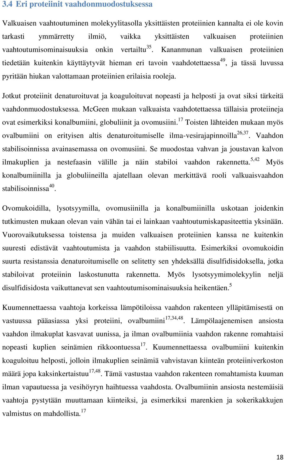 Kananmunan valkuaisen proteiinien tiedetään kuitenkin käyttäytyvät hieman eri tavoin vaahdotettaessa 49, ja tässä luvussa pyritään hiukan valottamaan proteiinien erilaisia rooleja.