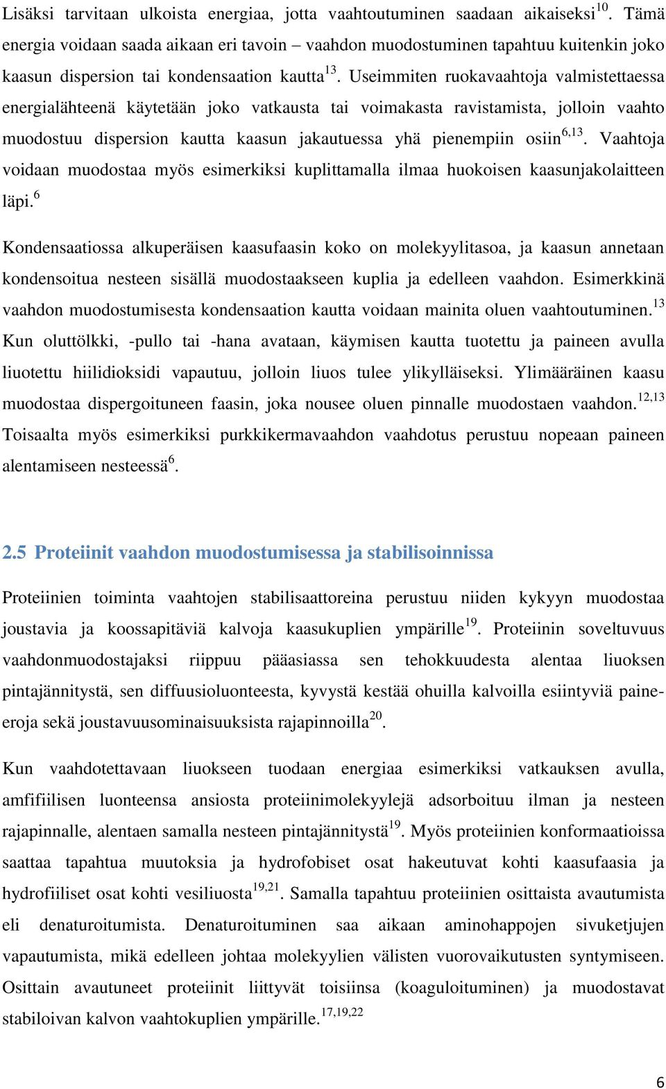 Useimmiten ruokavaahtoja valmistettaessa energialähteenä käytetään joko vatkausta tai voimakasta ravistamista, jolloin vaahto muodostuu dispersion kautta kaasun jakautuessa yhä pienempiin osiin 6,13.