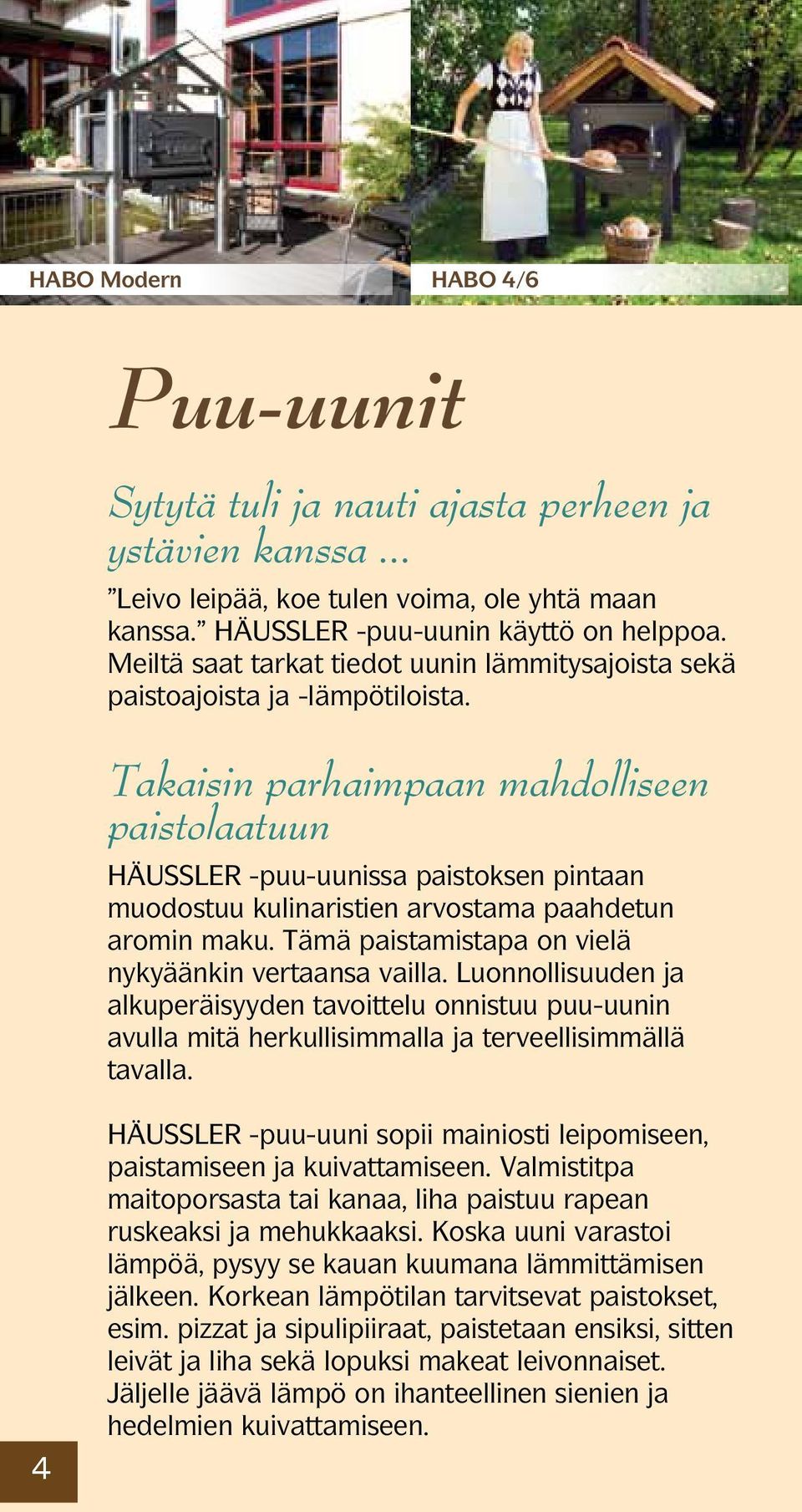 Takaisin parhaimpaan mahdolliseen paistolaatuun HÄUSSLER -puu-uunissa paistoksen pintaan muodostuu kulinaristien arvostama paahdetun aromin maku.