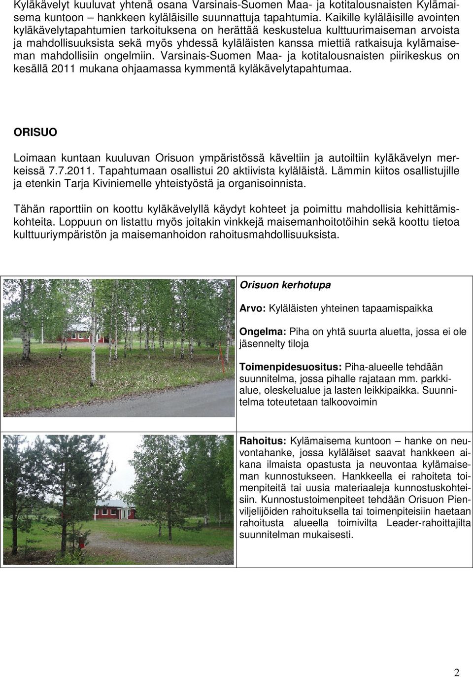 kylämaiseman mahdollisiin ongelmiin. Varsinais-Suomen Maa- ja kotitalousnaisten piirikeskus on kesällä 2011 mukana ohjaamassa kymmentä kyläkävelytapahtumaa.
