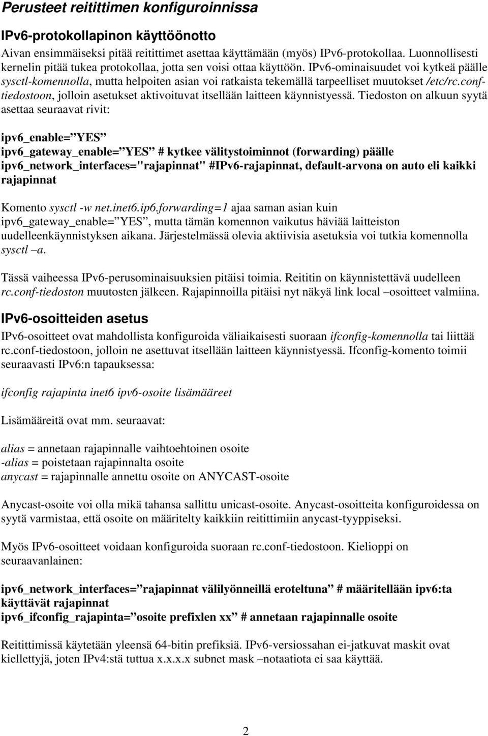 IPv6-ominaisuudet voi kytkeä päälle sysctl-komennolla, mutta helpoiten asian voi ratkaista tekemällä tarpeelliset muutokset /etc/rc.