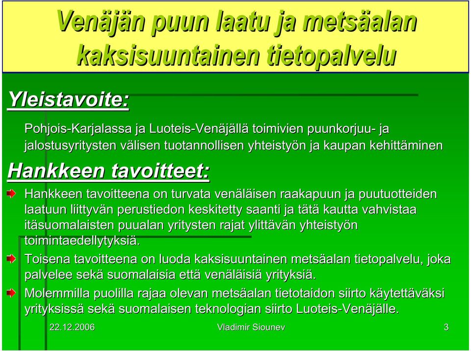 rajat ylittävän yhteistyön toimintaedellytyksiä. Toisena tavoitteena on luoda kaksisuuntainen metsäalan tietopalvelu, elu, joka palvelee sekä suomalaisia että venäläisiä yrityksiä.