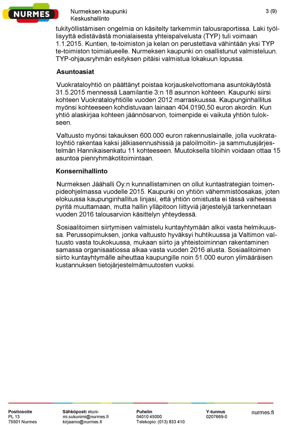 TYP-ohjausryhmän esityksen pitäisi valmistua lokakuun lopussa. Asuntoasiat Vuokrataloyhtiö on päättänyt poistaa korjauskelvottomana asuntokäytöstä 31.5.