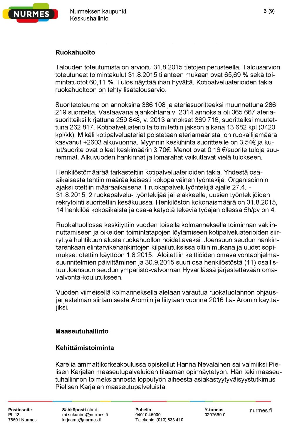 Vastaavana ajankohtana v. 2014 annoksia oli 365 667 ateriasuoritteiksi kirjattuna 259 848, v. 2013 annokset 369 716, suoritteiksi muutettuna 262 817.