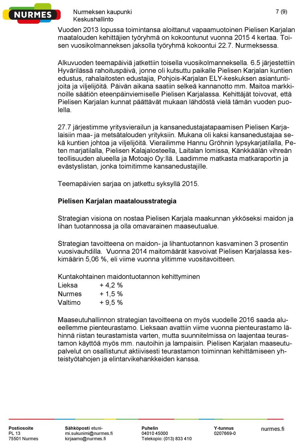 5 järjestettiin Hyvärilässä rahoituspäivä, jonne oli kutsuttu paikalle Pielisen Karjalan kuntien edustus, rahalaitosten edustajia, Pohjois-Karjalan ELY-keskuksen asiantuntijoita ja viljelijöitä.