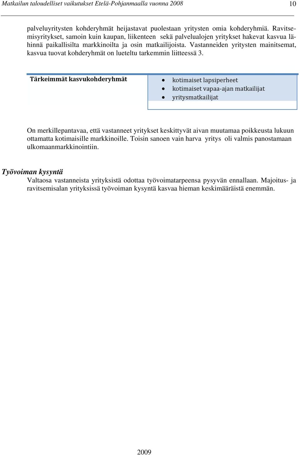 Vastanneiden yritysten mainitsemat, kasvua tuovat kohderyhmät on lueteltu tarkemmin liitteessä 3.