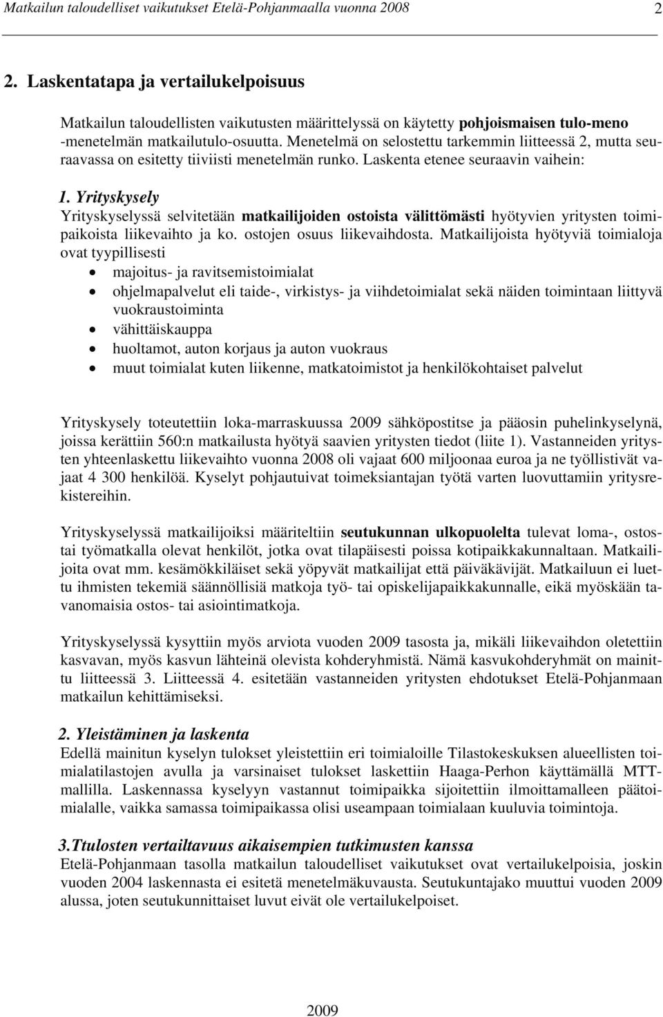 Menetelmä on selostettu tarkemmin liitteessä 2, mutta seuraavassa on esitetty tiiviisti menetelmän runko. Laskenta etenee seuraavin vaihein: 1.