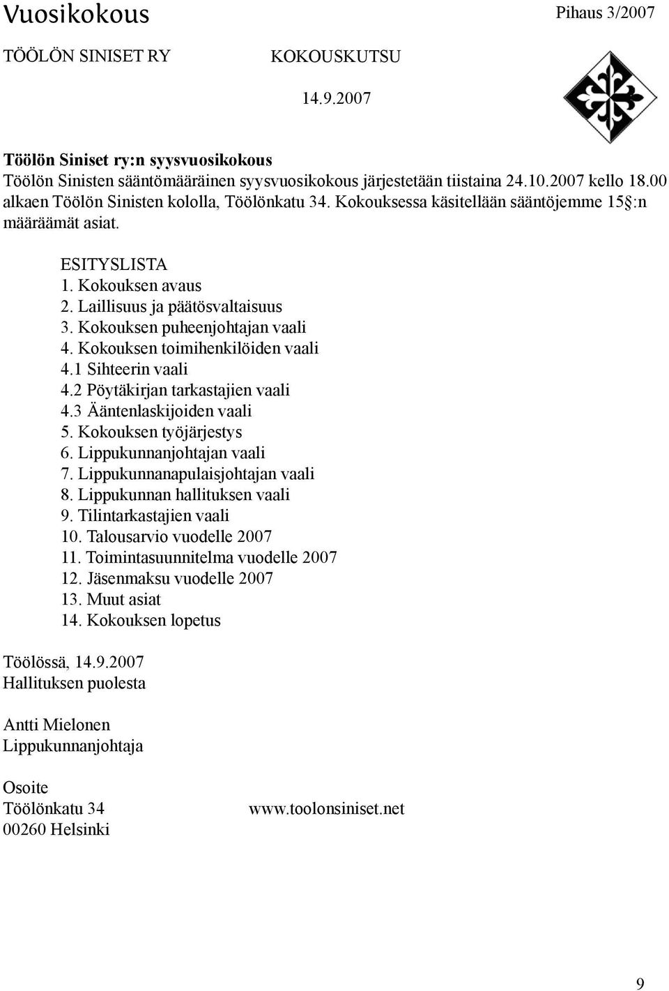 Kokouksen puheenjohtajan vaali 4. Kokouksen toimihenkilöiden vaali 4.1 Sihteerin vaali 4.2 Pöytäkirjan tarkastajien vaali 4.3 Ääntenlaskijoiden vaali 5. Kokouksen työjärjestys 6.