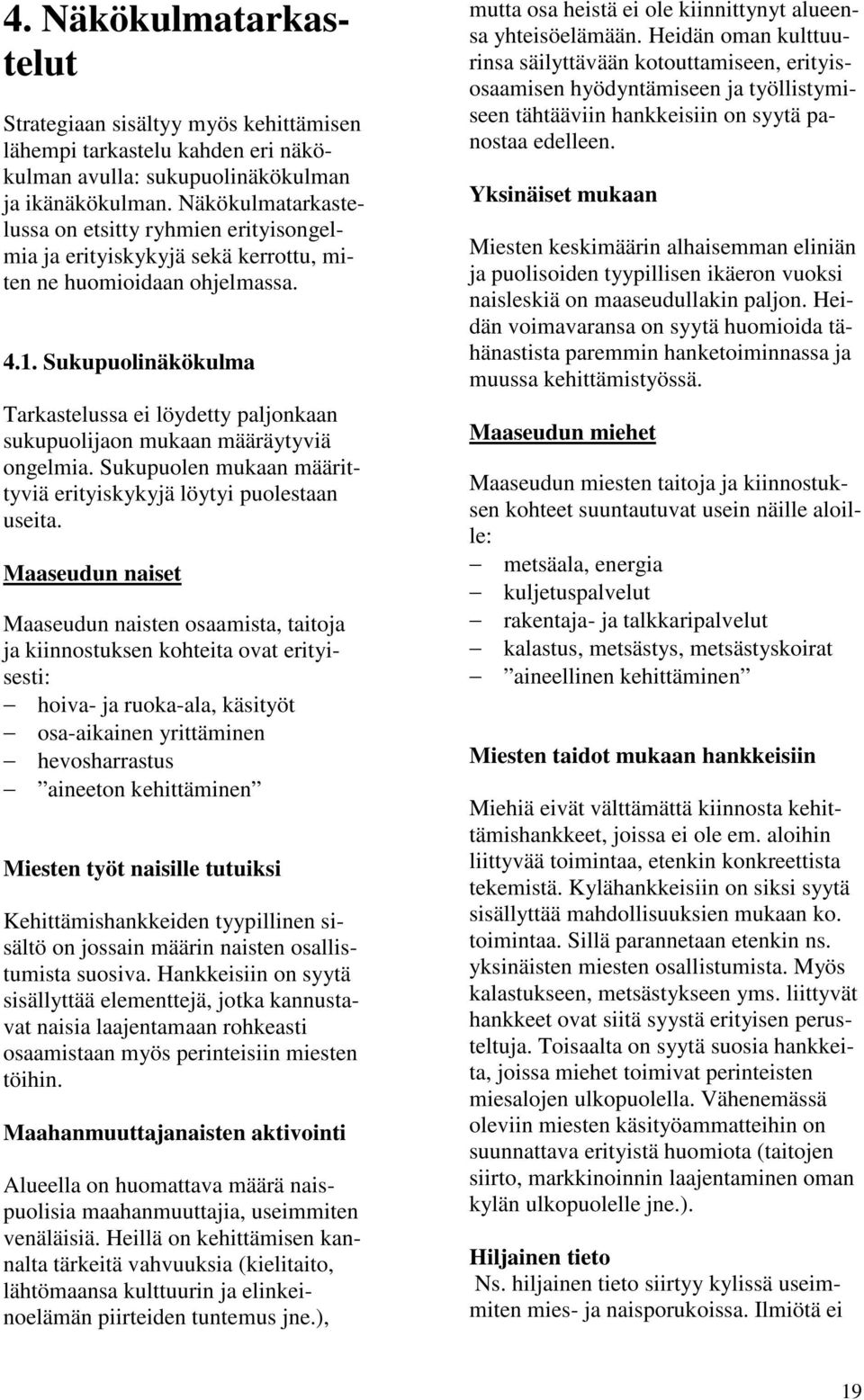 Sukupuolinäkökulma Tarkastelussa ei löydetty paljonkaan sukupuolijaon mukaan määräytyviä ongelmia. Sukupuolen mukaan määrittyviä erityiskykyjä löytyi puolestaan useita.