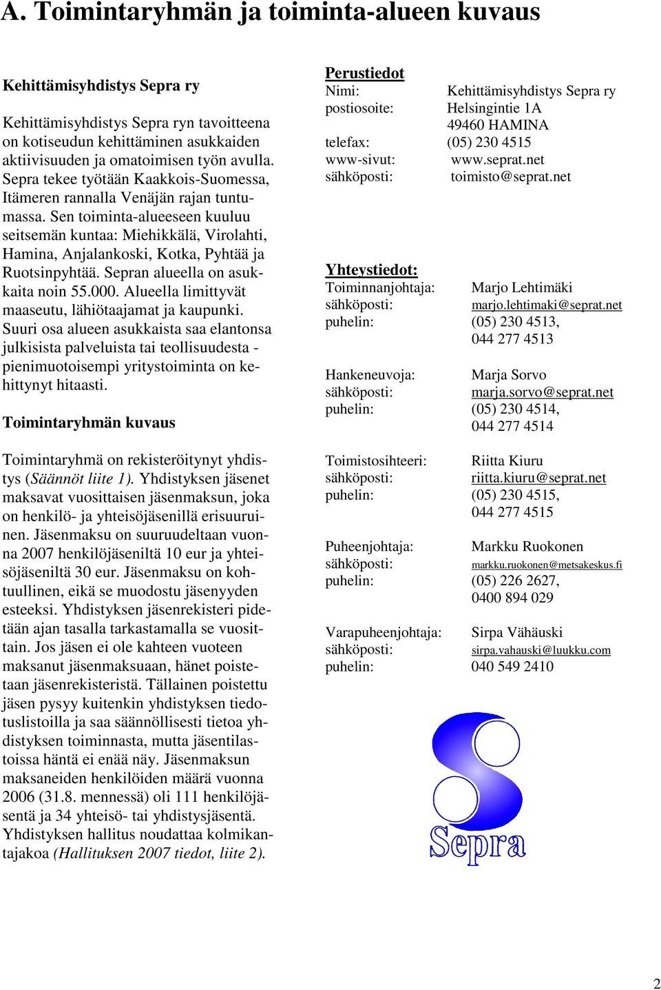 Sen toiminta-alueeseen kuuluu seitsemän kuntaa: Miehikkälä, Virolahti, Hamina, Anjalankoski, Kotka, Pyhtää ja Ruotsinpyhtää. Sepran alueella on asukkaita noin 55.000.